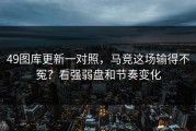 49图库更新一对照，马竞这场输得不冤？看强弱盘和节奏变化