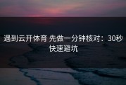 遇到云开体育 先做一分钟核对：30秒快速避坑