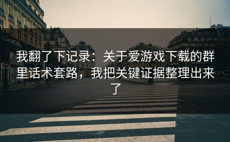 我翻了下记录:关于爱游戏下载的群里话术套路,我把关键证据整理出来了 我翻了下记录:关于爱游戏下载的群里话术套路,我把关键证据整理出来了